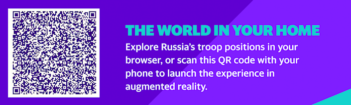 THE WORLD IN YOUR HOME Explore Russia's troop positions in your browser, or scan this QR code with your phone to launch the experience in augmented reality.
